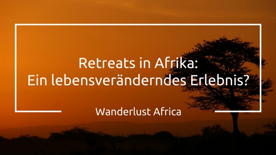 Retreats in Afrika mit Wanderlust Africa und Ich&Wir Entwicklung
